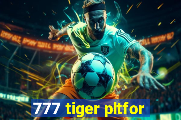 777 tiger pltfor